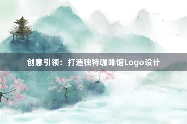 创意引领：打造独特咖啡馆Logo设计